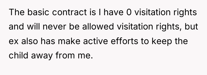 The basic contract is I have 0 visitation rights and...