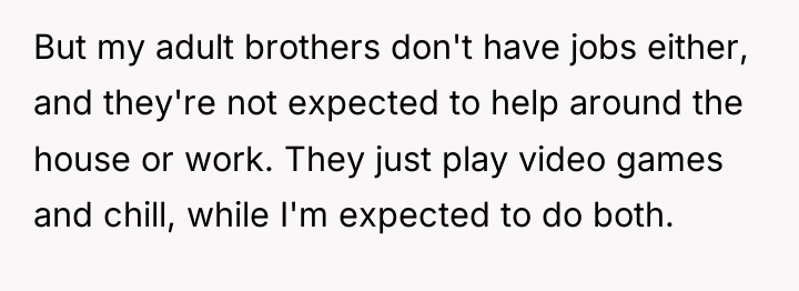 But my adult brothers don't have jobs either, and they're...