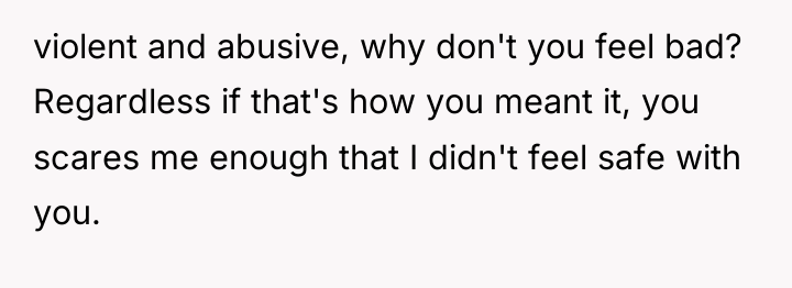 violent and abusive, why don't you feel bad? Regardless if...