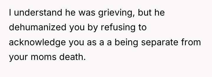 I understand he was grieving, but he dehumanized you by...