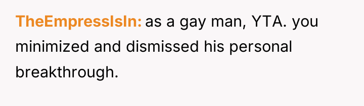 TheEmpressIsIn as a gay man, YTA. you minimized and dismissed...