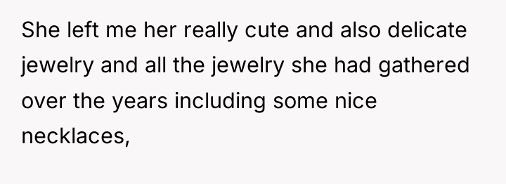 She left me her really cute and also delicate jewelry...