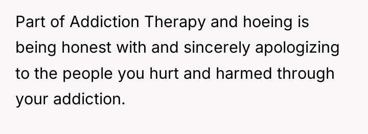 Part of Addiction Therapy and hoeing is being honest with...