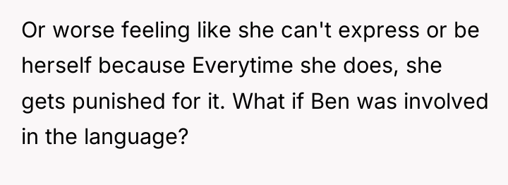 Or worse feeling like she can't express or be herself...