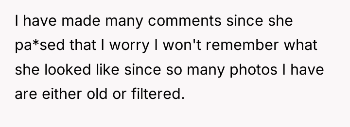 I have made many comments since she pa*sed that I...