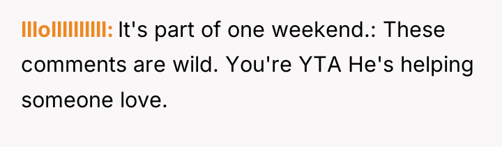 lllollllllllll It's part of one weekend.: These comments are wild....