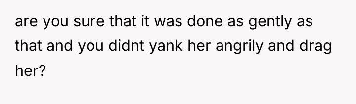 are you sure that it was done as gently as...