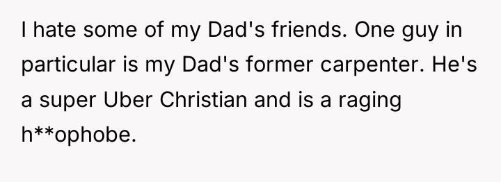 I hate some of my Dad's friends. One guy in...