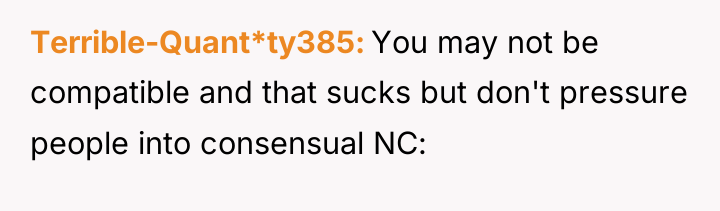Terrible-Quant*ty385 You may not be compatible and that sucks but...