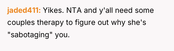 jaded411 Yikes. NTA and y'all need some couples therapy to...