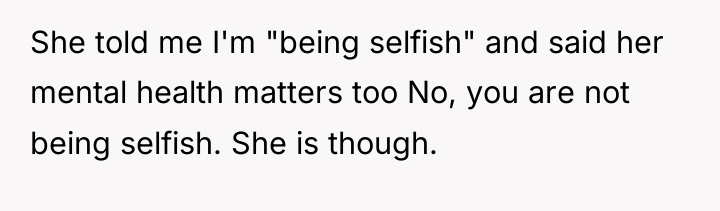 She told me I'm "being selfish" and said her mental...