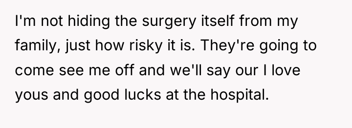 I'm not hiding the surgery itself from my family, just...