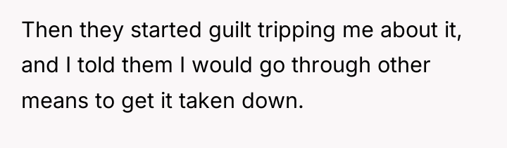 Then they started guilt tripping me about it, and I...