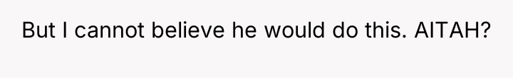 But I cannot believe he would do this. AITAH?