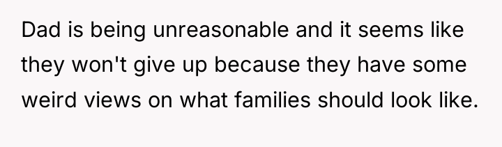 Dad is being unreasonable and it seems like they won't...