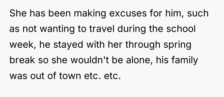 She has been making excuses for him, such as not...
