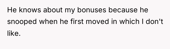 He knows about my bonuses because he snooped when he...