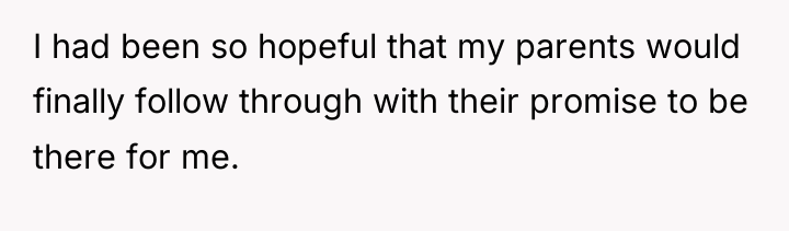 I had been so hopeful that my parents would finally...