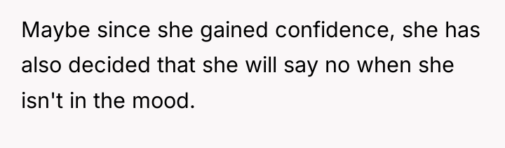 Maybe since she gained confidence, she has also decided that...