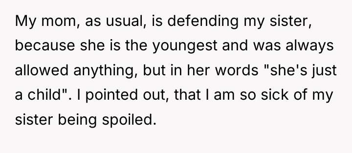 My mom, as usual, is defending my sister, because she...