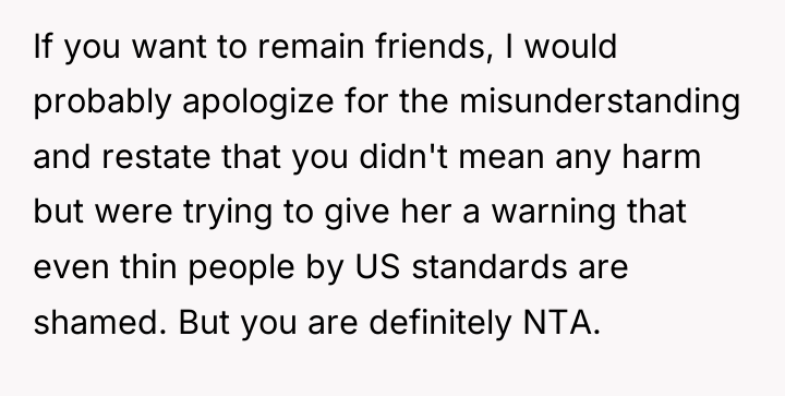 If you want to remain friends, I would probably apologize...