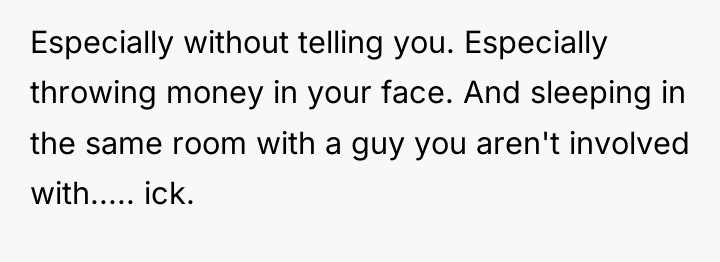Especially without telling you. Especially throwing money in your face....