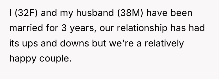 I (32F) and my husband (38M) have been married for...