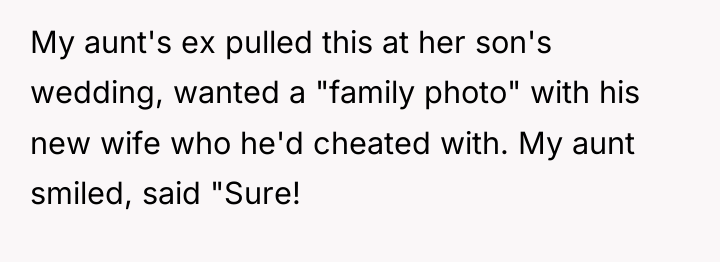 My aunt's ex pulled this at her son's wedding, wanted...
