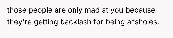 those people are only mad at you because they're getting...