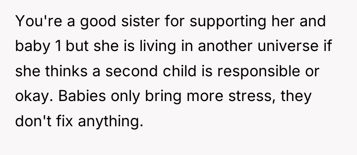 You're a good sister for supporting her and baby 1...