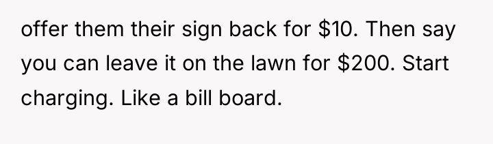 offer them their sign back for $10. Then say you...