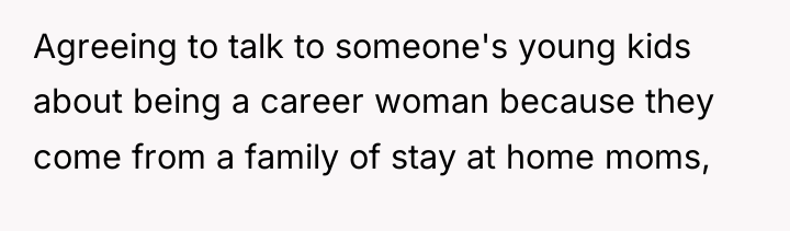 Agreeing to talk to someone's young kids about being a...