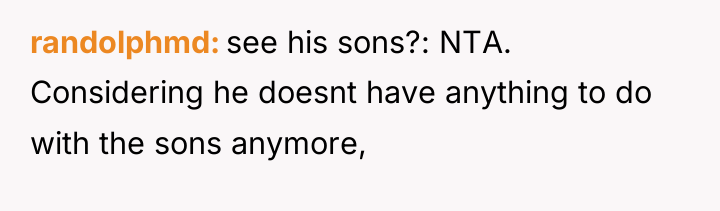 randolphmd see his sons?: NTA. Considering he doesnt have anything...