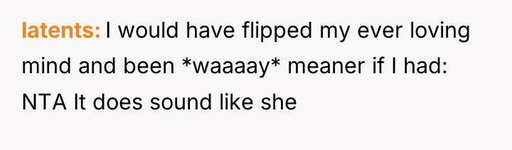 latents I would have flipped my ever loving mind and...