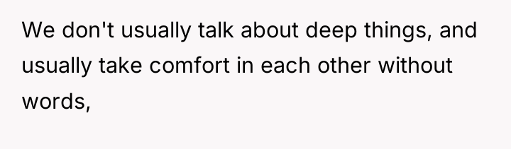 We don't usually talk about deep things, and usually take...