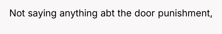 Not saying anything abt the door punishment,