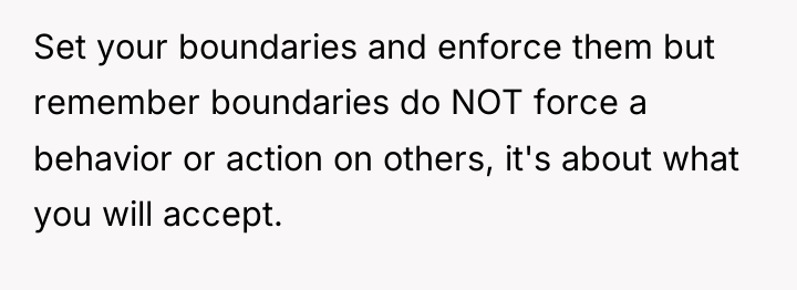Set your boundaries and enforce them but remember boundaries do...