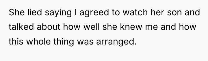 She lied saying I agreed to watch her son and...