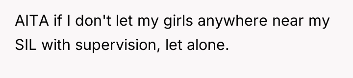 AITA if I don't let my girls anywhere near my...
