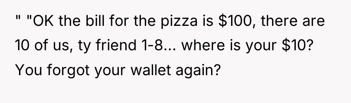 " "OK the bill for the pizza is $100, there...