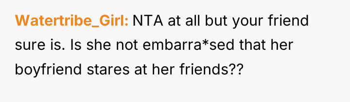 Watertribe_Girl NTA at all but your friend sure is. Is...