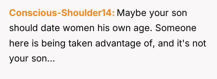 Conscious-Shoulder14 Maybe your son should date women his own age....