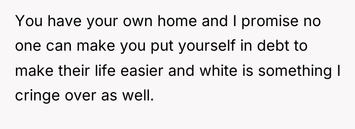 You have your own home and I promise no one...