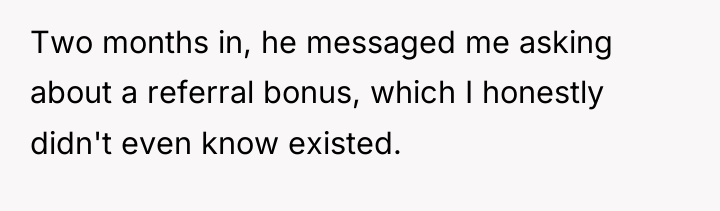 Two months in, he messaged me asking about a referral...