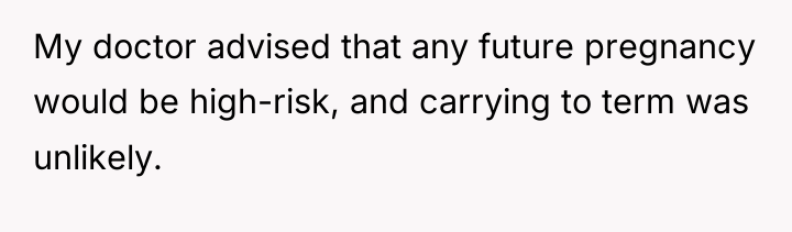My doctor advised that any future pregnancy would be high-risk,...