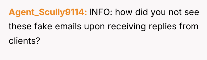 Agent_Scully9114 INFO: how did you not see these fake emails...