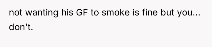 not wanting his GF to smoke is fine but you......