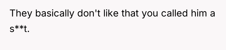 They basically don't like that you called him a s**t.