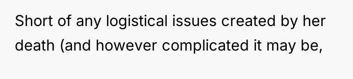 Short of any logistical issues created by her death (and...