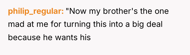philip_regular "Now my brother's the one mad at me for...
